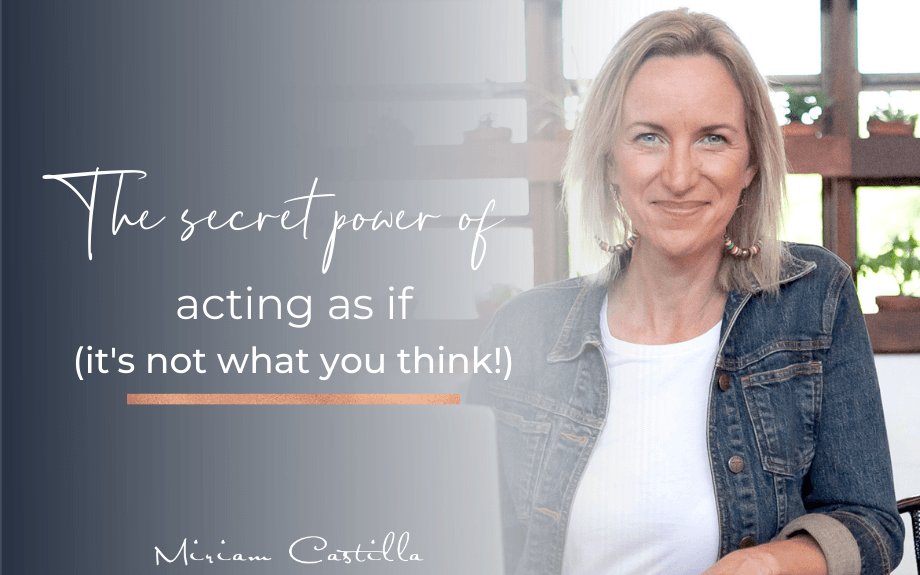 The secret power of acting as if (it’s not what you think!)