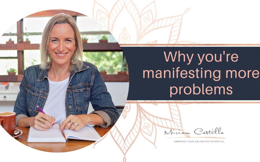Why you’re manifesting more problems