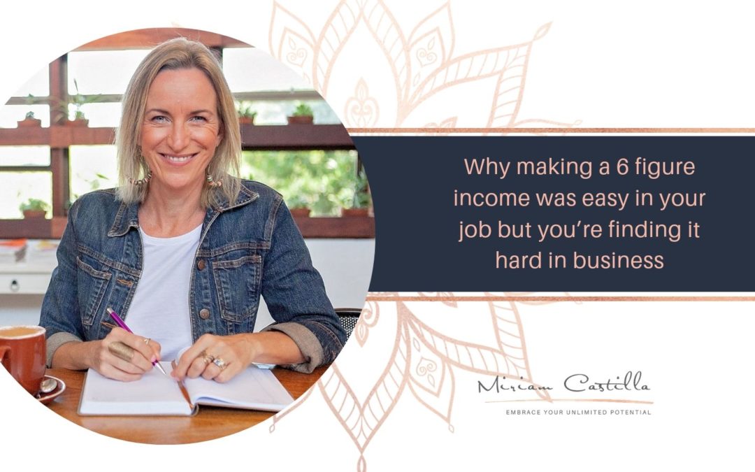 Why making a 6 figure income was easy in your job but hard in your business