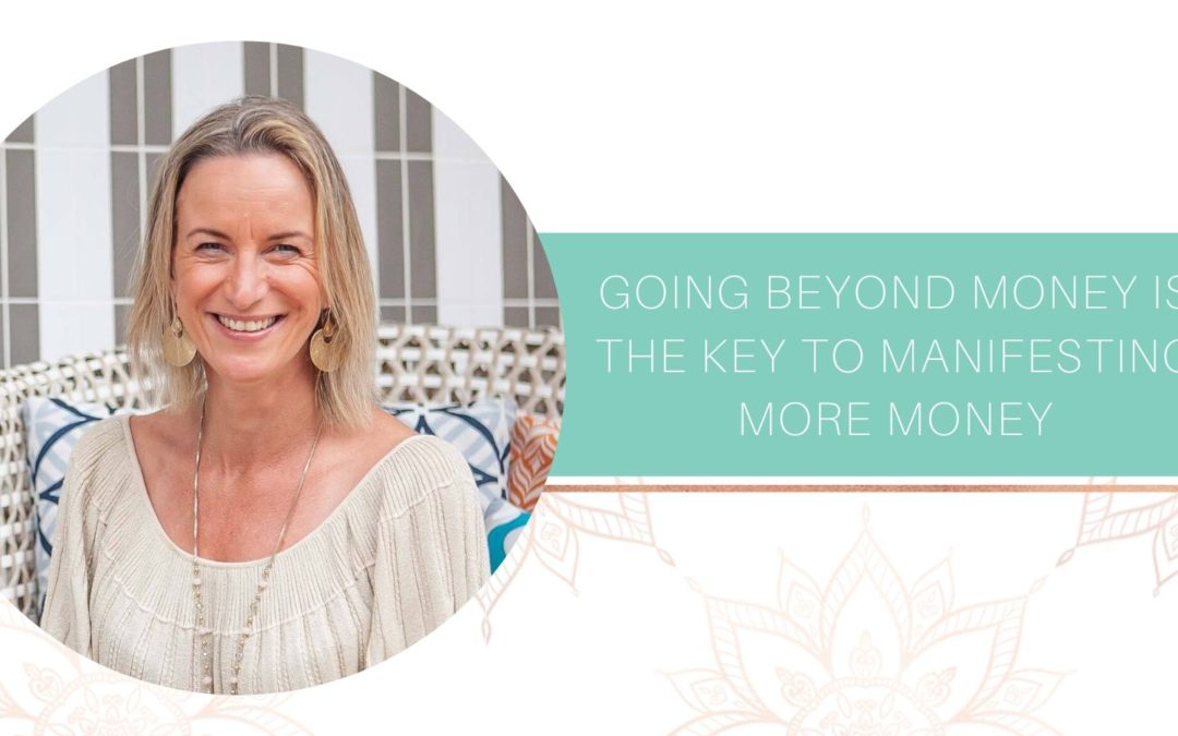 Going BEYOND money is the key to manifesting more money