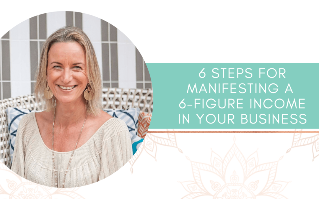 6 steps for manifesting a 6-figure income in your business