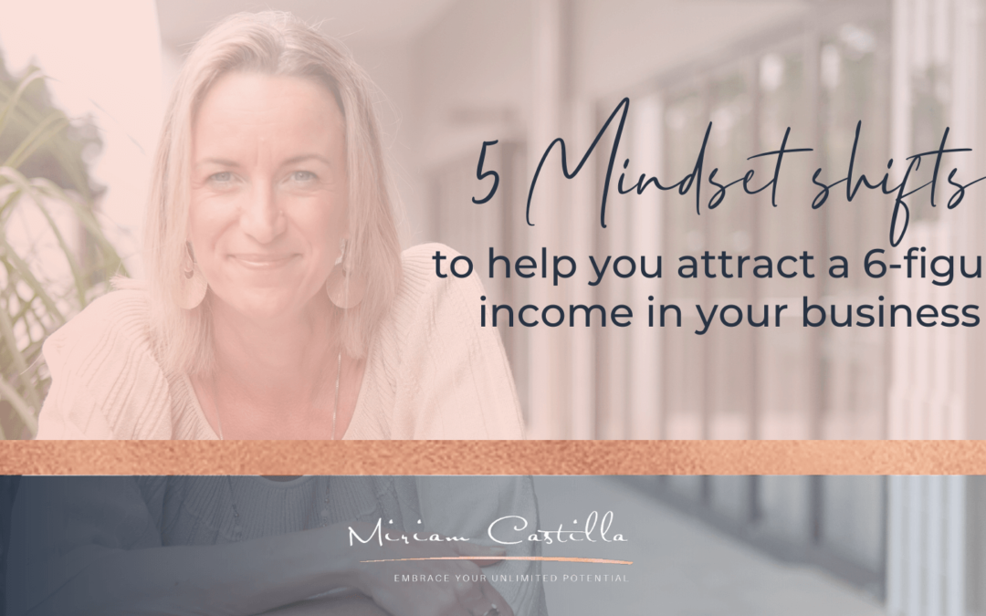 5 Mindset shifts to help you attract a 6-figure income in your business