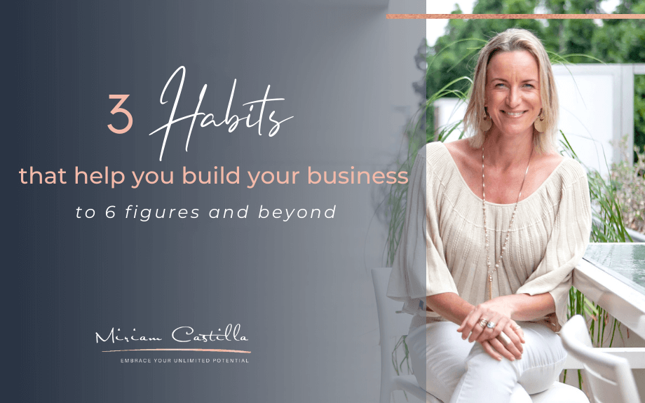 3 habits that help you build your business to 6 figures and beyond