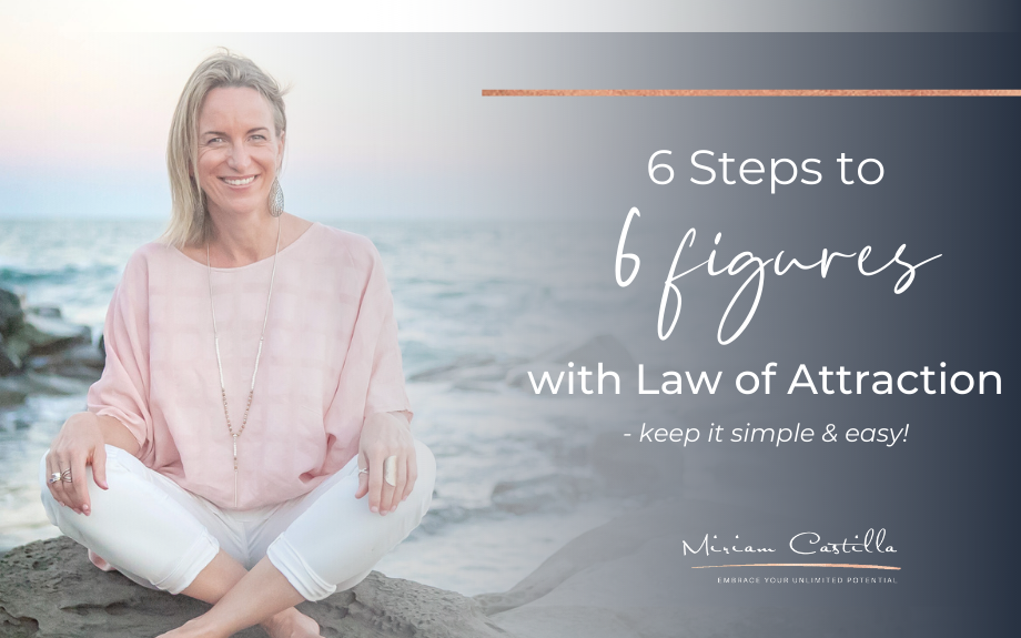 6 Steps to 6 Figures with Law of Attraction – keep it simple & easy!