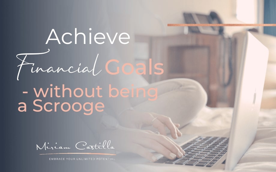 How to achieve financial goals WITHOUT being a Scrooge!